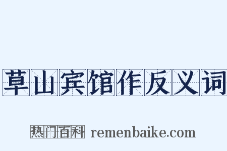 草山宾馆作反义词是什么意思的图片